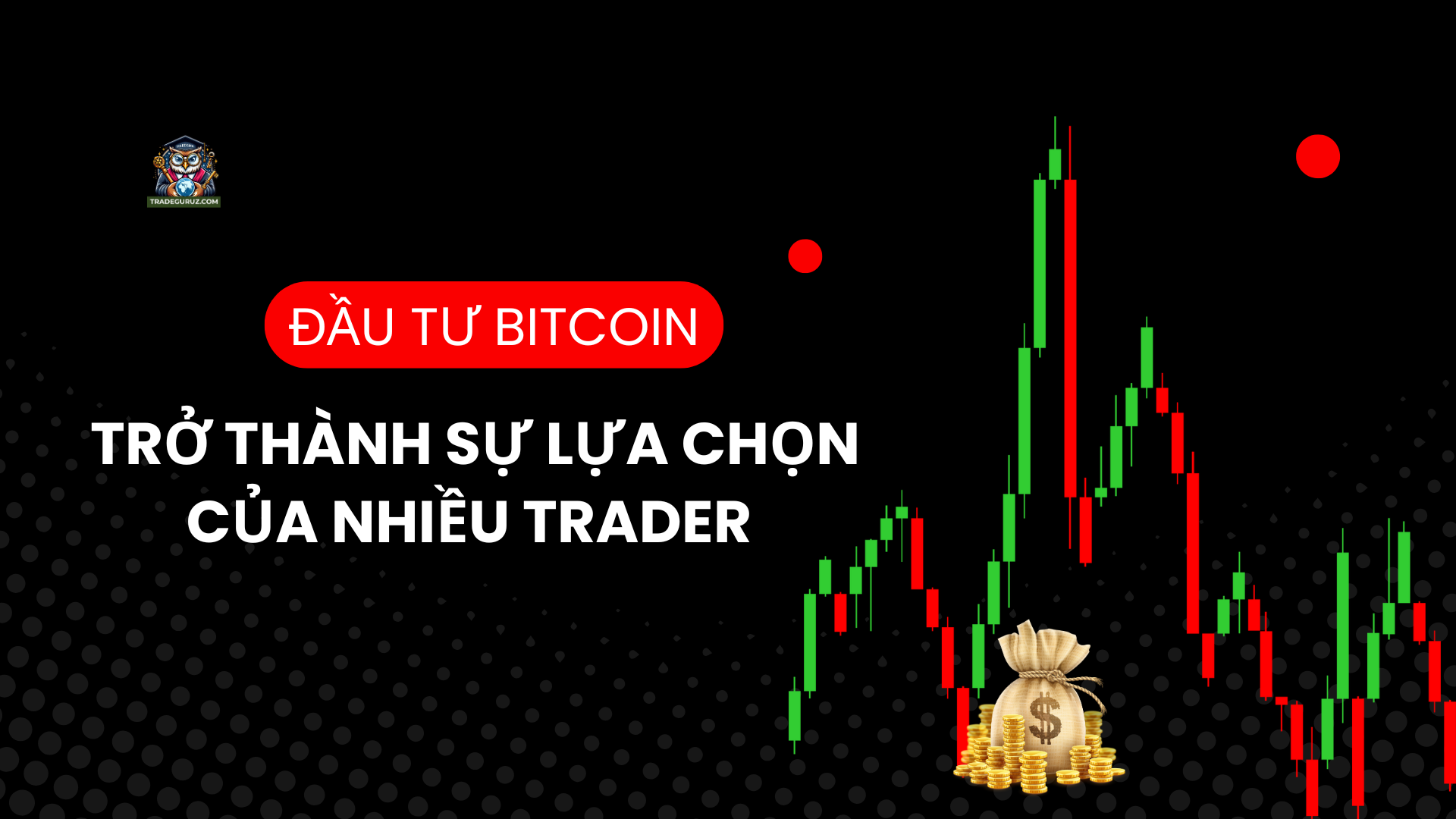 Đầu tư Bitcoin trở thành sự lựa chọn của nhiều nhà đầu tư
